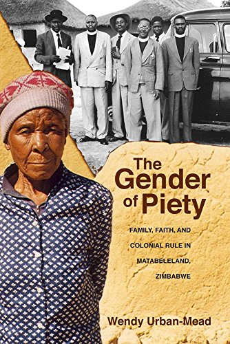 Gender of Piety: Family, Faith, and Colonial Rule in Matabeleland, Zimbabwe
