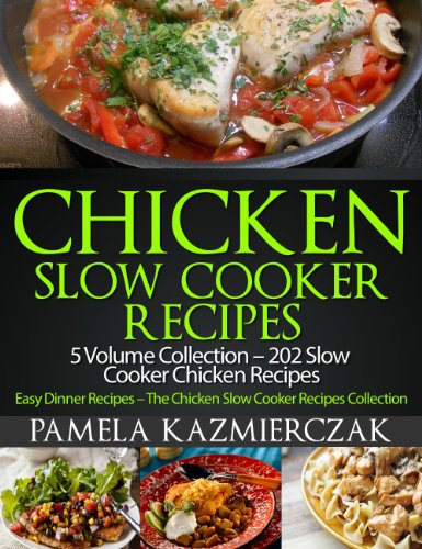 Chicken Slow Cooker Recipes - 5 Volume Collection - 202 Slow Cooker Chicken Recipes (Easy Dinner Recipes - The Chicken Slow Cooker Recipes Collection Book 6)