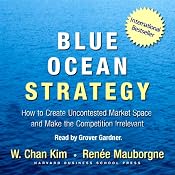 Blue Ocean Strategy: How to Create Uncontested Market Space and Make Competition Irrelevant | [W. Chan Kim, Renee Mauborgne]