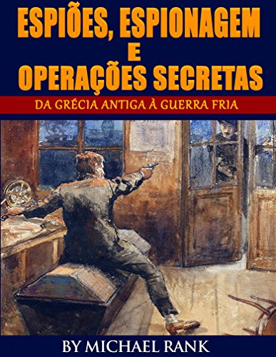 Espiões, Espionagem e Operações Secretas  - Da Grécia Antiga à Guerra Fria (Portuguese Edition)