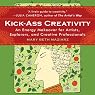 Kick-Ass Creativity: An Energy Makeover for Artists, Explorers, and Creative Professionals