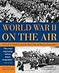 World War II On The Air: Edward R. Murrow And The Broadcasts That Riveted A Nation