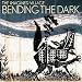 Bending The Dark