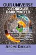 Our Universe via Drexler Dark Matter: Drexler Dark Matter Created and Explains Dark Energy, Top-Down Cosmology, Inflation, Accelerating Cosmos, Stars, Galaxies, Cosmic Web
