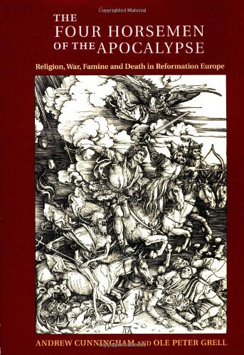 By Andrew Cunningham - The Four Horsemen of the Apocalypse: Religion, War, Famine and Death in Reformation Europe: 1st (first) Edition