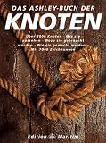 Das Ashley-Buch der Knoten: �ber 3800 Knoten, wie sie aussehen, wozu sie gebraucht werden, wie sie entstanden sind, wie sie gemacht werden