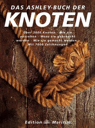 Das Ashley-Buch der Knoten: &Uuml;ber 3800 Knoten, wie sie aussehen, wozu sie gebraucht werden, wie sie entstanden sind, wie sie gemacht werden
