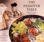 The Passover Table: New and Traditional Recipes for Your Seders and the Entire Passover Week
