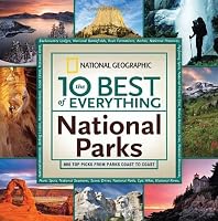 The 10 Best of Everything National Parks: 800 Top Picks From Parks Coast to Coast (National Geographic the 10 Best of Everything)