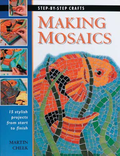 Making Mosaics: 15 Stylish Projects from Start to Finish (Step-by-Step Crafts)