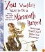 You Wouldn't Want to Be a Mammoth Hunter!: Dangerous Beasts You'd Rather Not Encounter (You Wouldn't Want to)