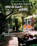 Wie es Euch gef&auml;llt -: 33 stilvolle G&auml;rten gekonnt inszeniert - Ursula Barth