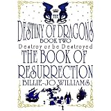 The Destiny of Dragons: The Book of Resurrectiondi Billie-Jo Williams