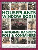 Books : The Complete Practical Guide to Houseplants, Window Boxes, Hanging Baskets, Pots and Containers: A Practical Guide to Selecting, Locating, Planting and ... Photographs (Complete Practical Guide)