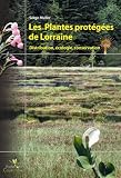 Les Plantes prot�g�es de Lorraine : Distribution, �cologie, conservation