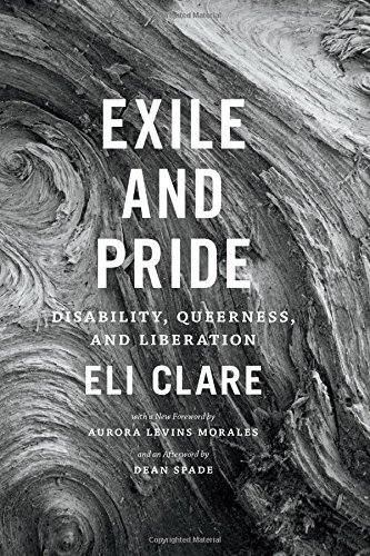 Exile and Pride: Disability, Queerness, and Liberation by Eli Clare (2015-08-07)
