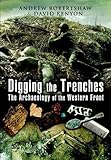 Digging the trenches : the archaeology of the Western Front