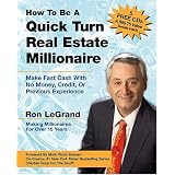 How to Be a Quick Turn Real Estate Millionaire: Make Fast Cash with No Money, Credit, or Previous Experience
