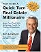 How to Be a Quick Turn Real Estate Millionaire: Make Fast Cash with No Money, Credit, or Previous Experience