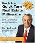 How to be a Quick Turn Real Estate Millionaire: Make Fast Cash with No Money, Credit, or Previous Experience