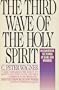 The Third Wave of the Holy Spirit: Encountering the Power of Signs and Wonders Today