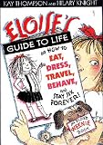Eloise's Guide to Life: Or How to Eat, Dress, Travel, Behave and Stay Six Forever