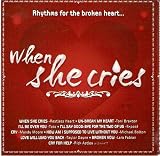  -  When She Cries - Rhythms For The Broken Heart...(All Original Various Artists - Import)