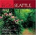 Wild Seattle: A Celebration of the Natural Areas In and Around the City Book Cover