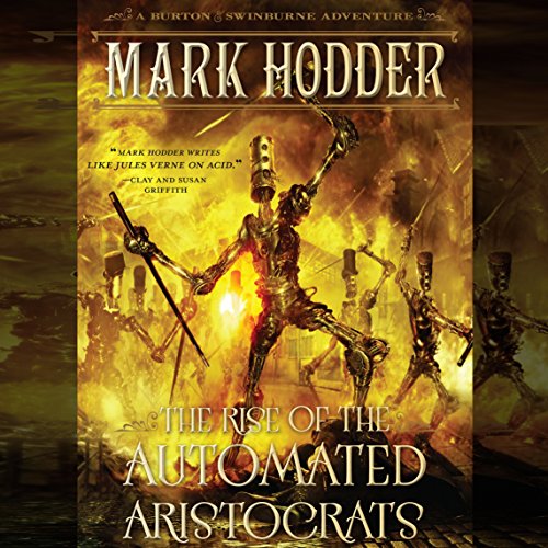 The Rise of the Automated Aristocrats: Burton & Swinburne, Book 6