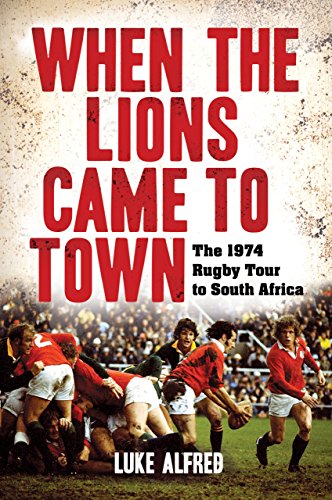 When the Lions Came to Town: The 1974 rugby tour to South Africa
