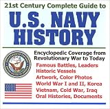 21st Century Complete Guide to U.S. Navy History: Encyclopedic Coverage from the Revolutionary War to Today, with Famous Battles, Leaders, Historic Vessels, ... Cold War, Iraq, Oral Histories and Documents