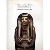 Mistress of the House, Mistress of Heaven: Women in Ancient Egypt