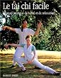 Le tai chi facile : Manuel pratique de sant� et de relaxation