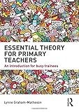 Essential theory for primary teachers : an introduction for busy trainees