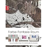 Farbe. Fantasie. Raum: Neue Acryltechniken f�r individuelle Kunstwerkevon "Angelika Khan-Leonhard"