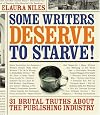 Some Writers Deserve To Starve: 31 Brutal Truths about the Publishing Industry