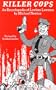Killer Cops: An Encyclopedia of Lawless Lawmen