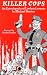 Killer Cops: An Encyclopedia of Lawless Lawmen