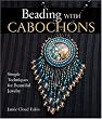 Beading With Cabochons: Simple Techniques For Beautiful Jewelry