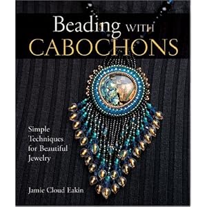 Beading with Cabochons: Simple Techniques for Beautiful Jewelry by Jamie Cloud Eakin