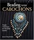 Beading with Cabochons: Simple Techniques for Beautiful Jewelry
