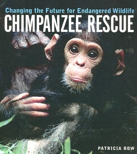 Chimpanzee Rescue: Changing the Future for Endangered Wildlife (Animal Rescue)
