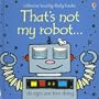 That's Not My Robot... (Usborne Touchy-Feely Board Books)