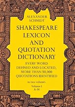 Shakespeare Lexicon and Quotation Dictionary: A Complete Dictionary of All the English Words, Phrases, and Constructions in the Works of the Poet (Volume I)