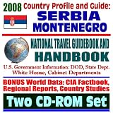 2008 Country Profile and Guide to Serbia and Montenegro - National Travel Guidebook and Handbook - Serbian Conflict, Kosovo, Slobodan Milosevic, Pristina, Clinton Administration (Two CD-ROM Set)