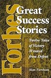 Forbes Great Success Stories: Twelve Tales of Victory Wrested from Defeat