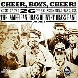 The American Brass Quintet Brass Band - Cheer, Boys, Cheer ! : Music of the 26th N.C. Regimental Band, CSA, Volume 2 ( Audio CD ) - B000HWY5QG