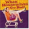 When Housewives Go Bad! (Keepsake Series)