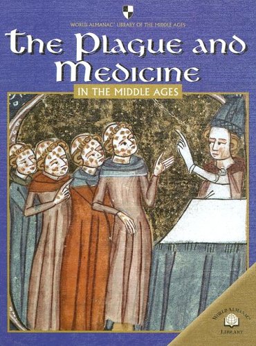 The Plague and Medicine: In the Middle Ages (World Almanac Library of the Middle Ages)