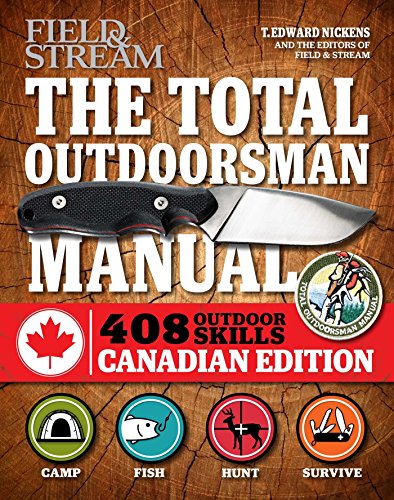 The Total Outdoorsman Manual (Canadian edition): 312 Essential Skills (Field & Stream), by T. Edward Nickens The Total Outdoorsman Manual (Canadian edition): 312 Essential Skills (Field & Stream), by T. Edward Nickens